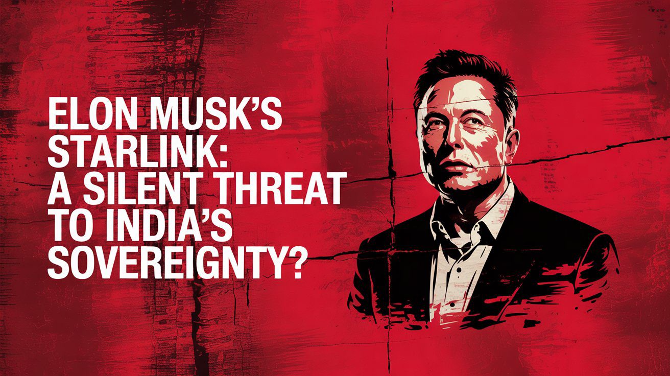Elon Musk's Starlink: A Silent Threat to India's Sovereignty?